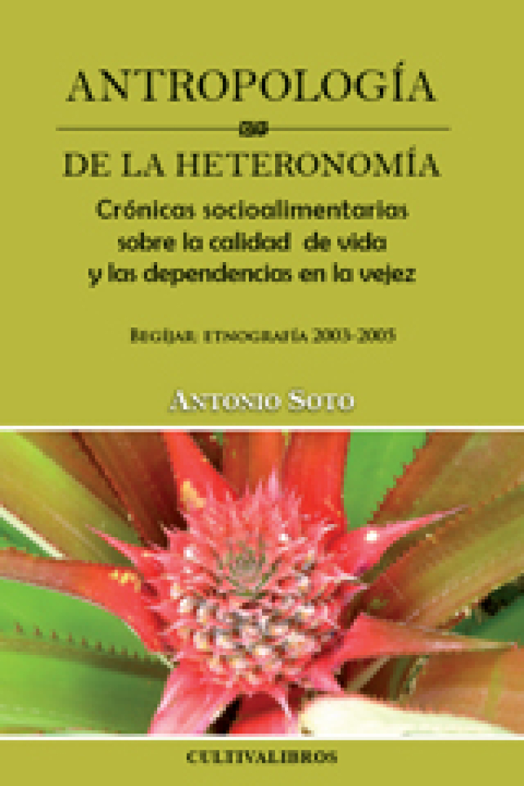 Antropología de la heteronomía. Crónicas socioalimentarias sobre la calidad de vida y las dependencias en la vejez. Begíjar: etnografía 2003-2005