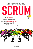 Scrum. El nuevo y revolucionario modelo organizativo que cambiará tu vida