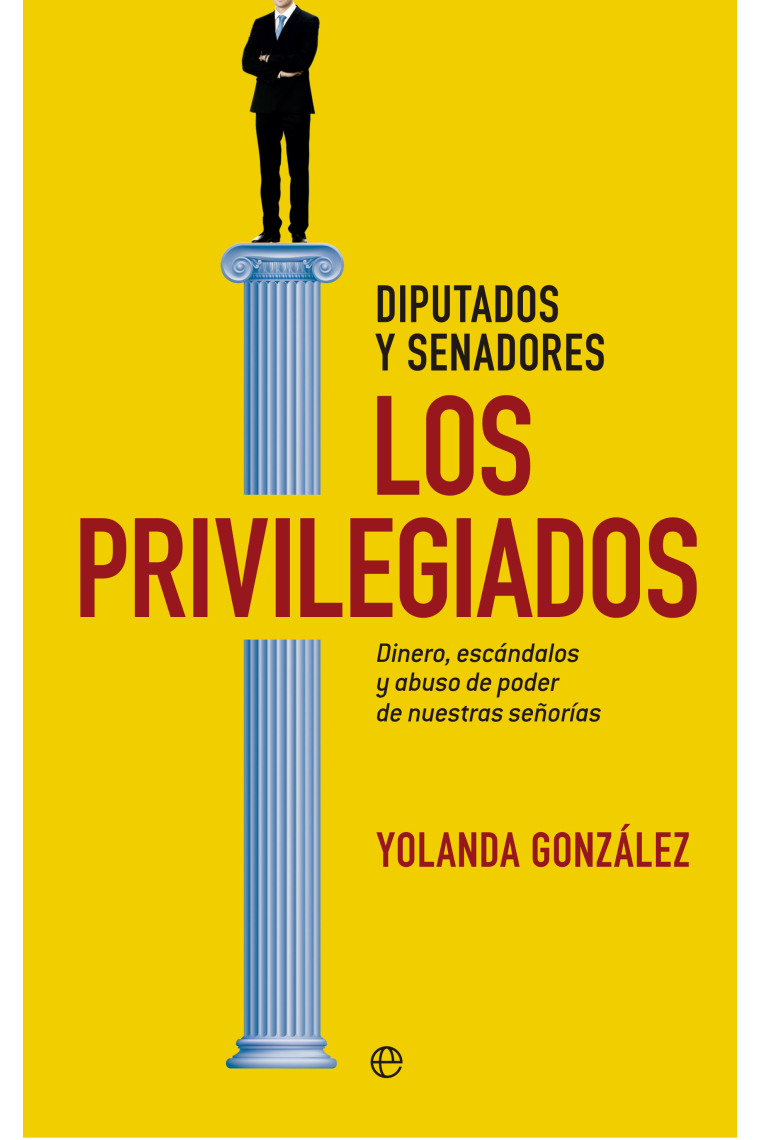 Diputados y senadores. Los privilegiados. Dinero, escándalos y abuso de poder de nuestras señorías