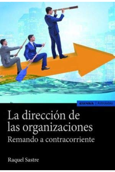 La dirección de las organizaciones. Remando a contracorriente