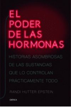 El poder de las hormonas. Historias asombrosas de las sustancias que lo controlan prácticamente todo.