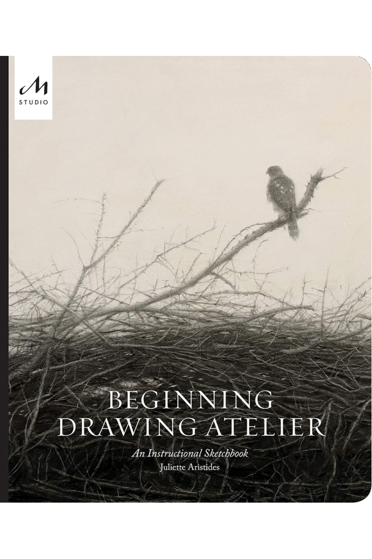 Beginning Drawing Atelier: An Instructional Sketchbook