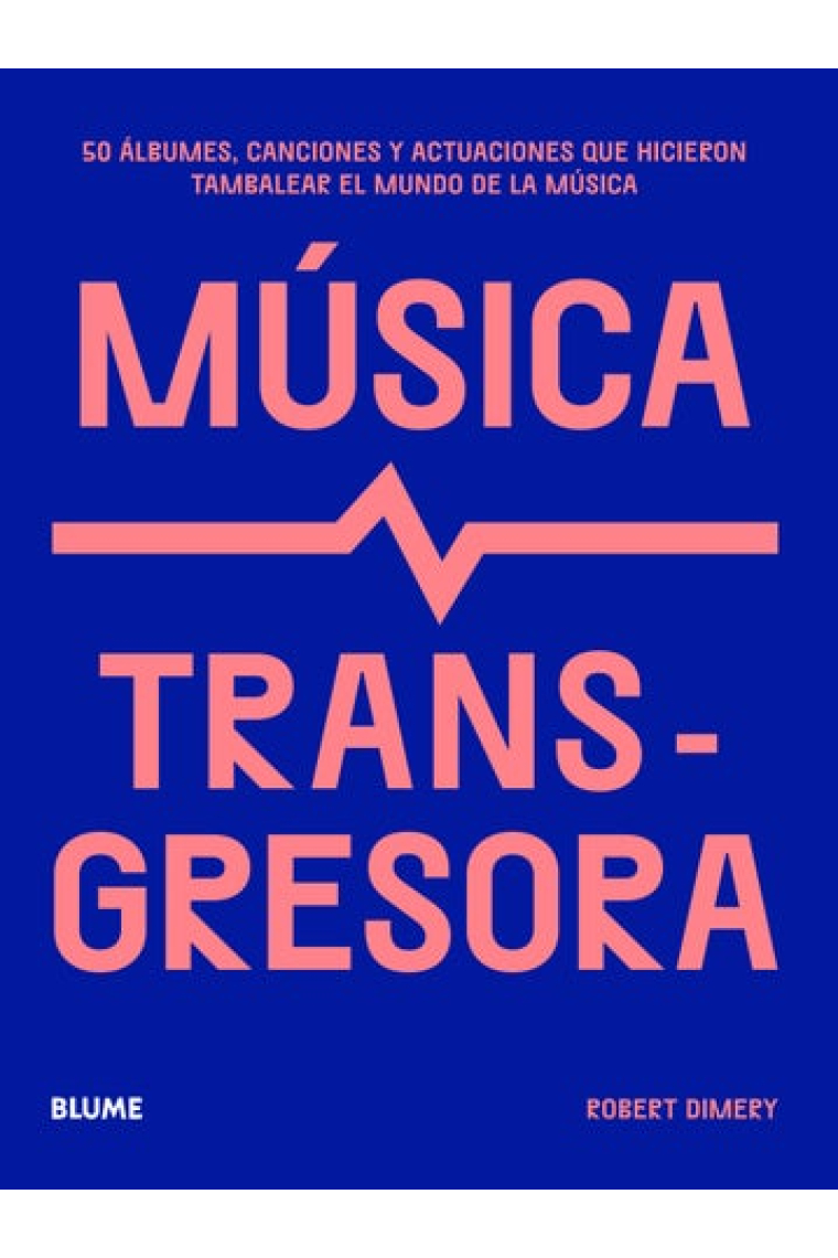 Música transgresora. 50 álbumes, canciones y actuaciones que hicieron tambalear el mundo de la música