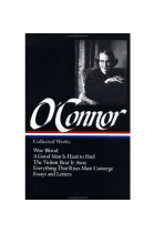 Flannery O'Connor : Collected Works : Wise Blood / A Good Man Is Hard to Find / The Violent Bear It Away / Everything that Rises Must Converge / Essays & Letters