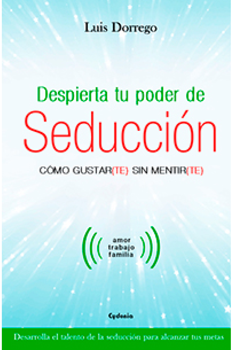 Despierta tu poder de seducción.Cómo gustar(te) sin mentir(te)