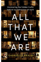 All That We Are: Uncovering the Hidden Truths Behind Our Behaviour at Work