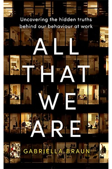 All That We Are: Uncovering the Hidden Truths Behind Our Behaviour at Work