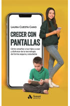 Crecer con pantallas. Cómo enseñar a tus hijos a usar y disfrutar de la tecnología de forma segura y saludable