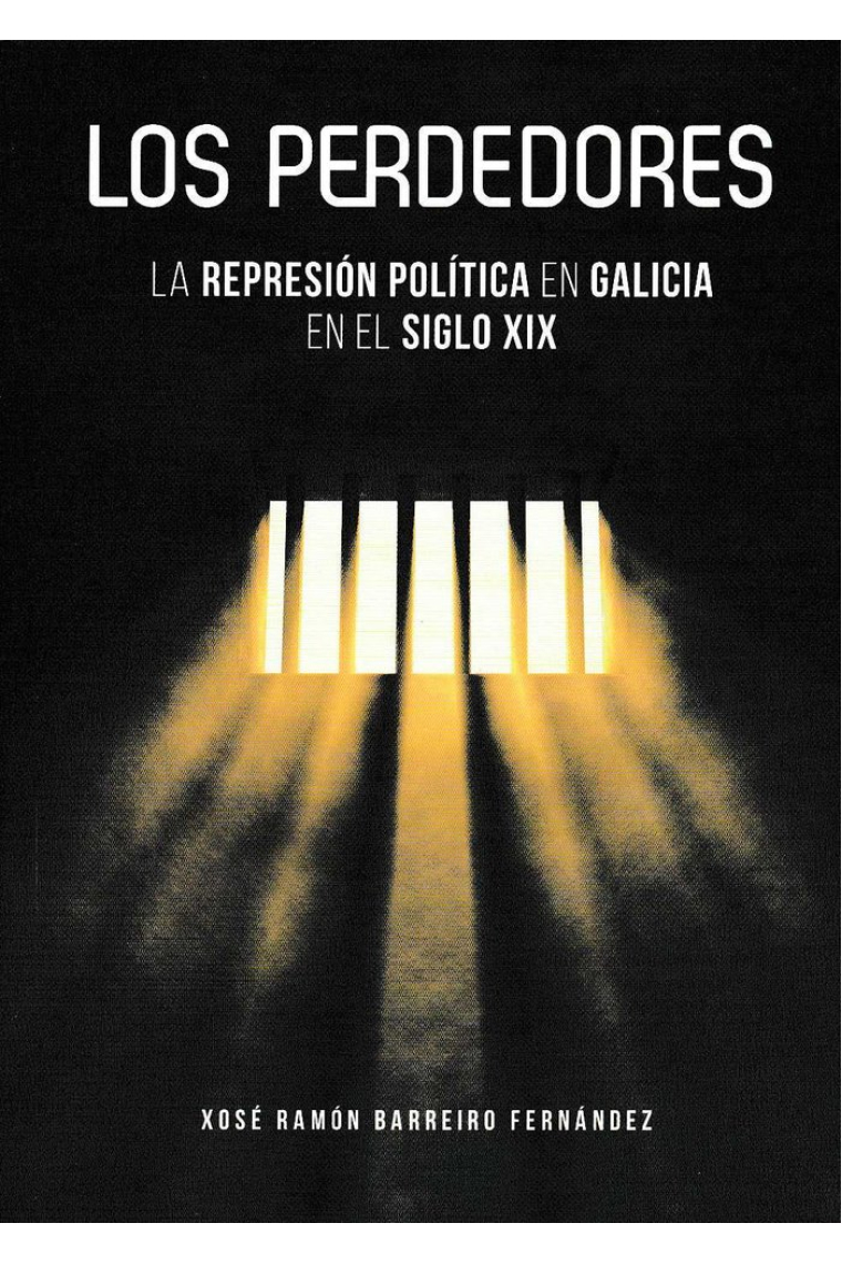 LOS PERDEDORES. LA REPRESIÓN POLÍTICA EN GALICIA EN EL SIGLO XIX