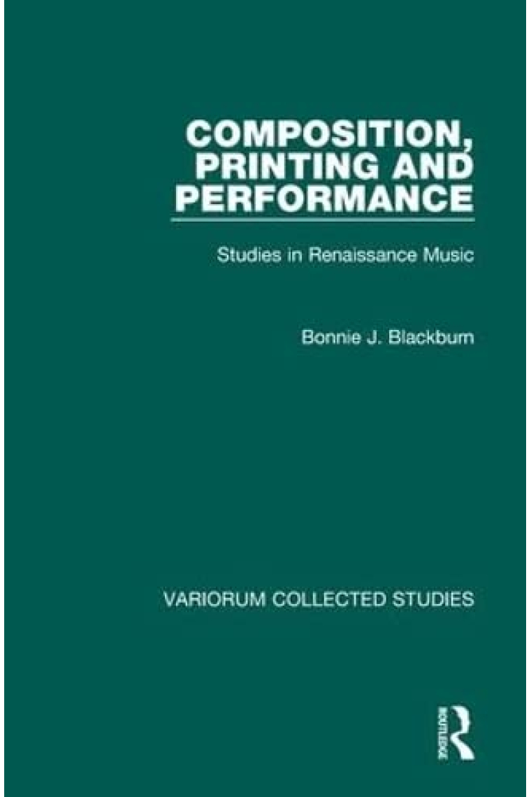 Composition, Printing and Performance: Studies in Renaissance Music (Variorum Collected Studies)