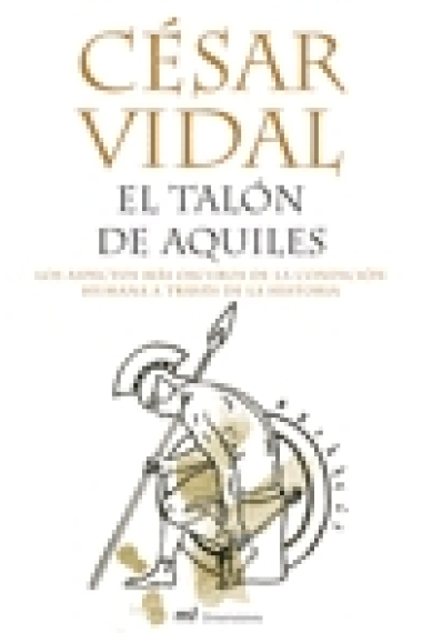 El talón de Aquiles. Los aspectos más oscuros de la condición humana a través de la historia