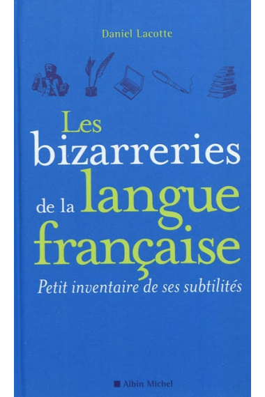 Les bizarreries de la langue française. Petit inventaire de ses subtilités