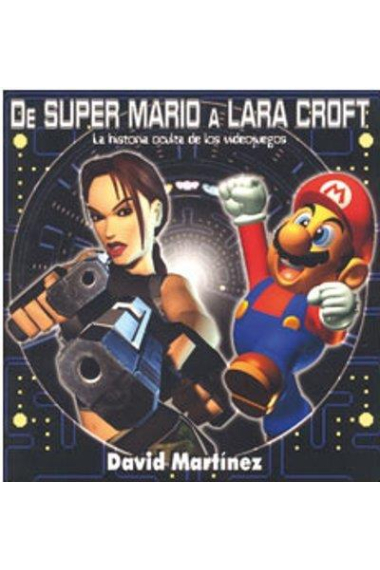 De Super Mario a Lara Croft. La historia oculta de los videojuegos