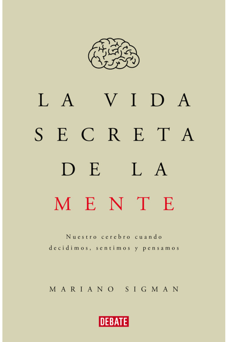 La vida secreta de la mente: nuestro cerebro cuando decidimos, sentimos, pensamos