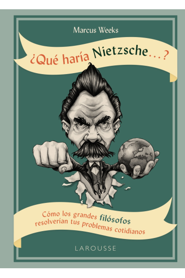 ¿Qué haría Nietzsche...? Cómo los grandes filósofos resolverían tus problemas cotidianos