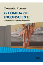 La comida y el inconsciente.Psicoanálisis y trastornos alimentarios