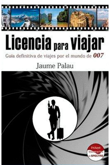 Licencia para viajar. Guía definitiva de viajes por el mundo de 007