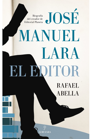 José Manuel Lara, el editor (Biografía del creador de Editorial Planeta)