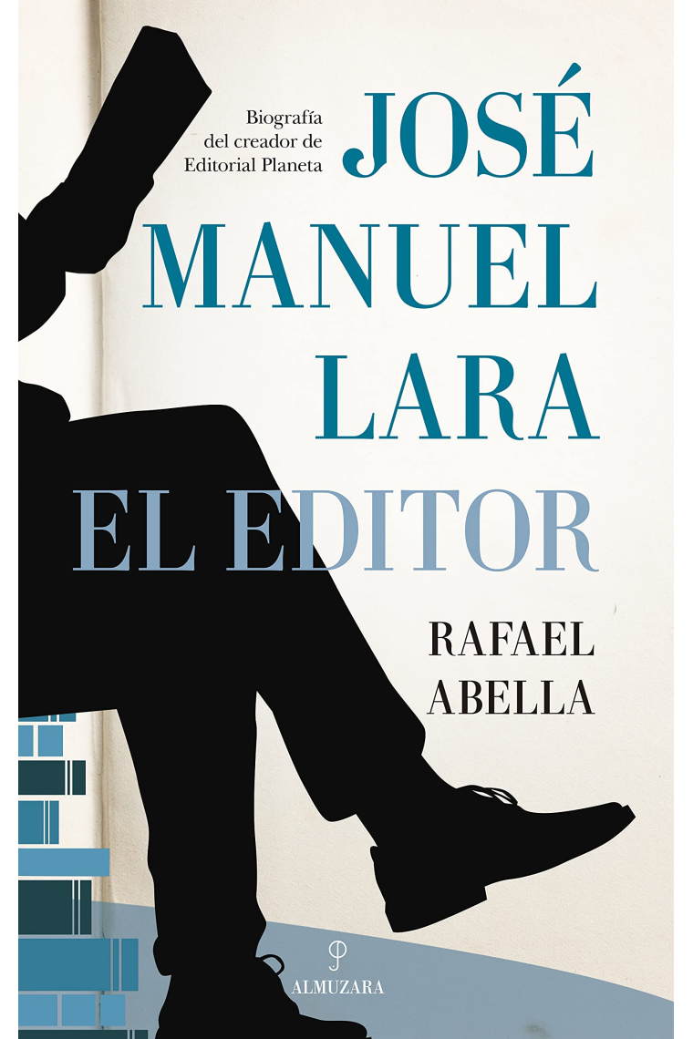 José Manuel Lara, el editor (Biografía del creador de Editorial Planeta)