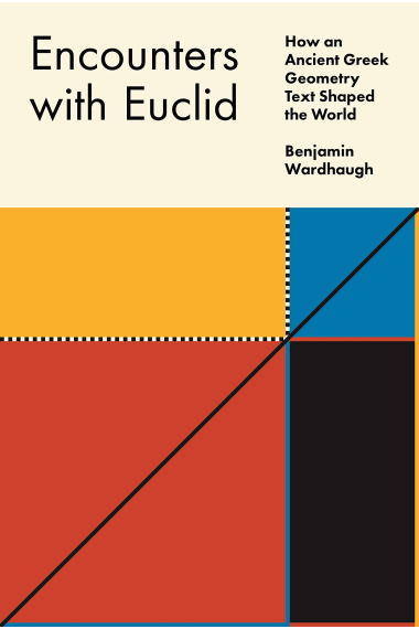 Encounters With Euclid: How an Ancient Greek Geometry Text Shaped the World