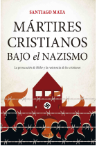 Mártires cristianos bajo el nazismo. La persecución de Hitler y la resistencia de los cristianos