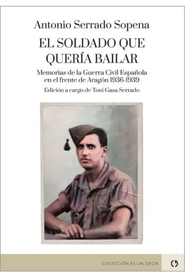 El soldado que quería bailar. Memorias de la Guerra Civil Española en el frente de Aragón 1936-1939