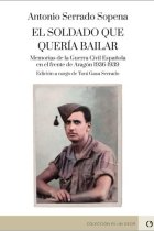 El soldado que quería bailar. Memorias de la Guerra Civil Española en el frente de Aragón 1936-1939