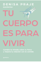 Tu cuerpo para vivir. Cambia la mirada sobre tu físico y mejora tu relación con la comida