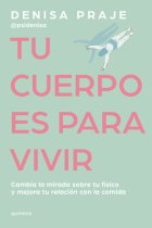 Tu cuerpo para vivir. Cambia la mirada sobre tu físico y mejora tu relación con la comida