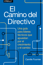 El camino del directivo. Una guía para líderes técnicos que apuestan por el crecimiento y el cambio