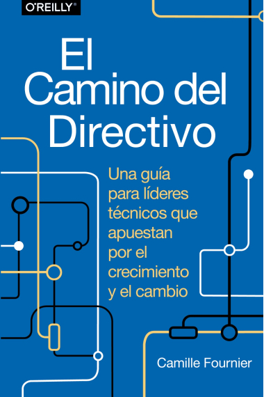 El camino del directivo. Una guía para líderes técnicos que apuestan por el crecimiento y el cambio