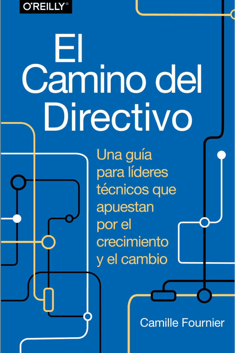 El camino del directivo. Una guía para líderes técnicos que apuestan por el crecimiento y el cambio