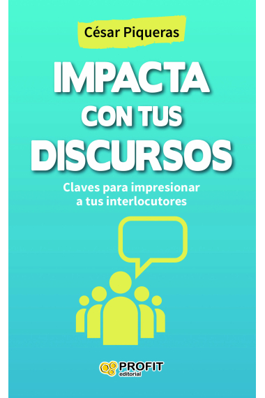 Impacta con tus discursos. Claves para impresionar a tus interlocutores