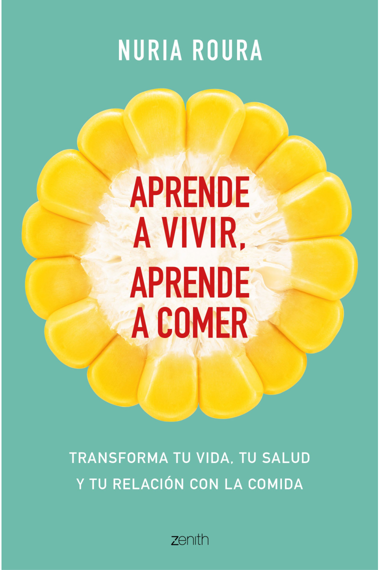 Aprende a vivir, aprende a comer. Transforma tu vida, tu salud y tu relación con la comida