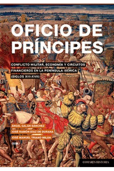 Oficio de príncipes. Conflicto militar, economía y circuitos financieros en la península ibérica (siglos XIII-XVII)