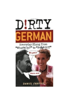 Dirty German: Everyday Slang from What's Up? to F*ck Off!