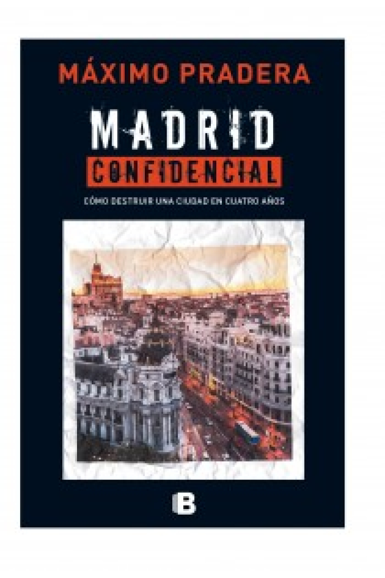 Madrid confidencial. Cómo destruir una ciudad en cuatro años