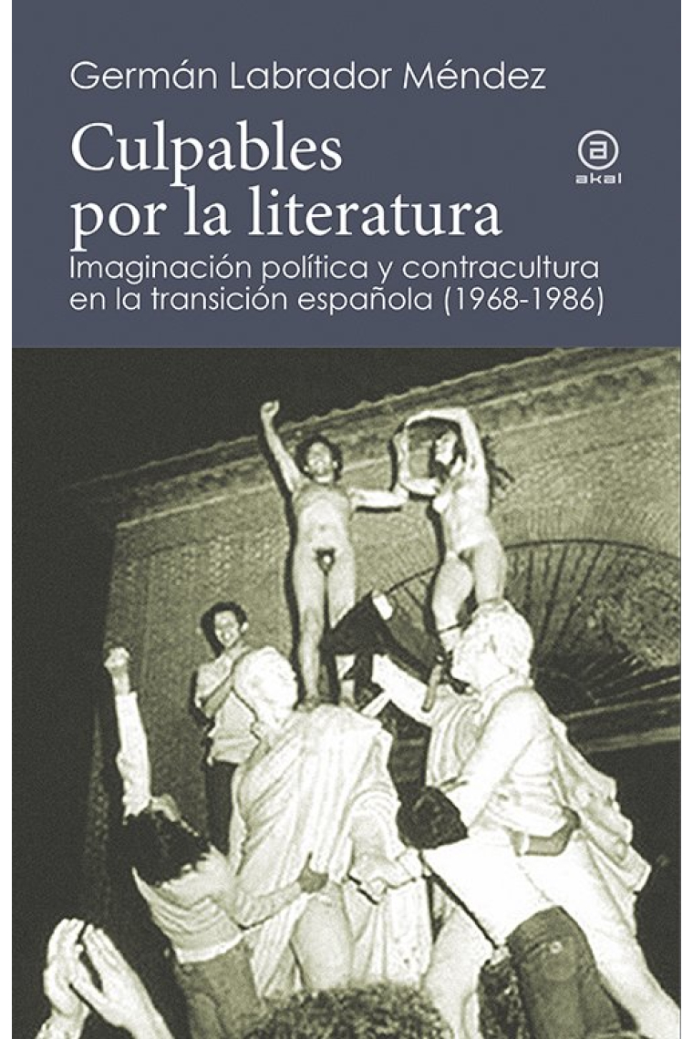 Culpables por la literatura: imaginación política y contracultura en la transición española (1968-1986)