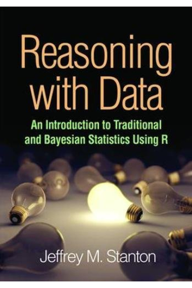 Reasoning with Data: An Introduction to Traditional and Bayesian Methods Using R