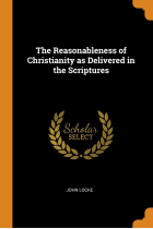 The Reasonableness of Christianity as Delivered in the Scriptures