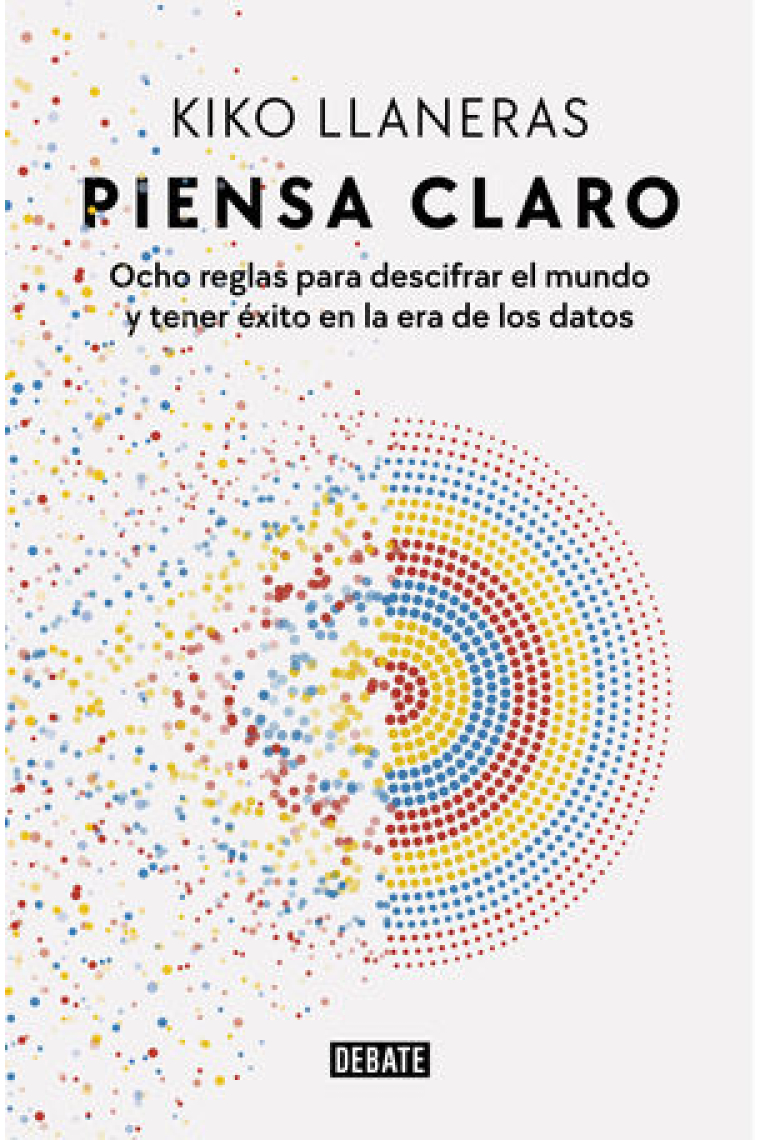 Piensa claro. Ocho reglas para descifrar el mundo y tener éxito en la era de los datos