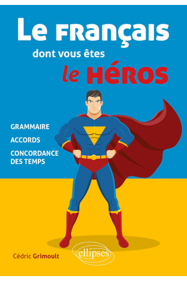 Le français dont vous êtes le héros: Grammaire, accords, concordance des temps