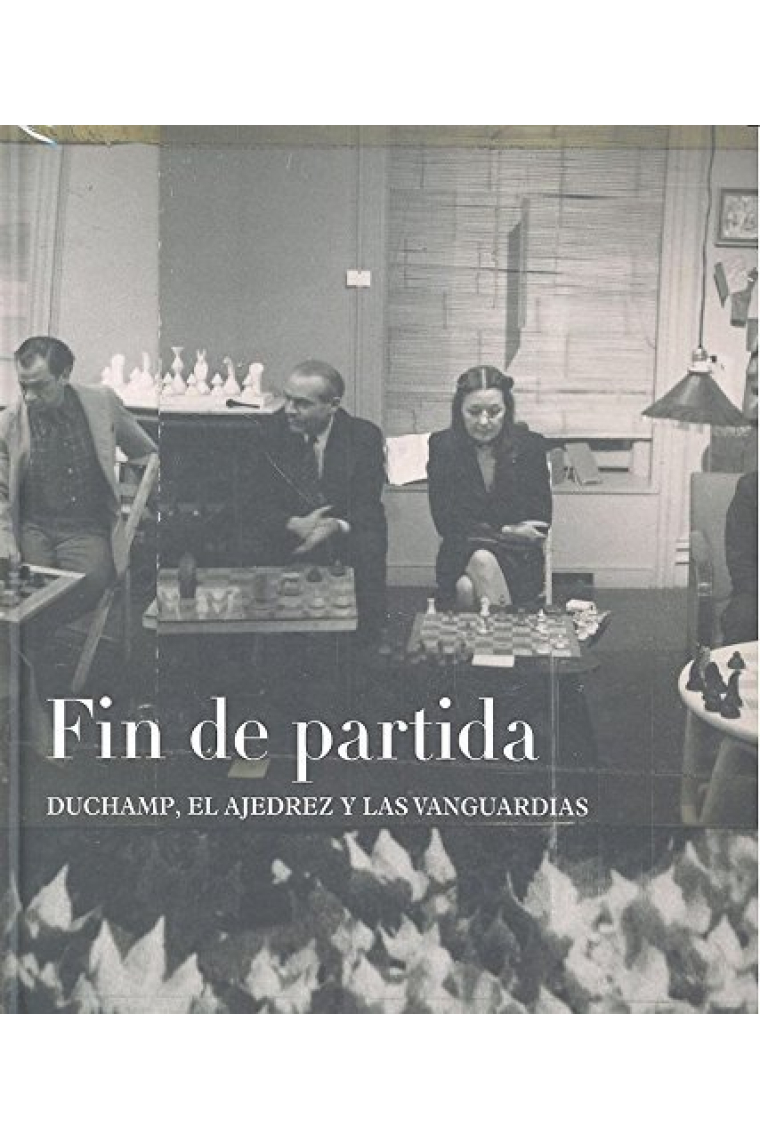 FIN DE PARTIDA: DUCHAMP EL AJEDREZ Y LAS VANGUARDIAS