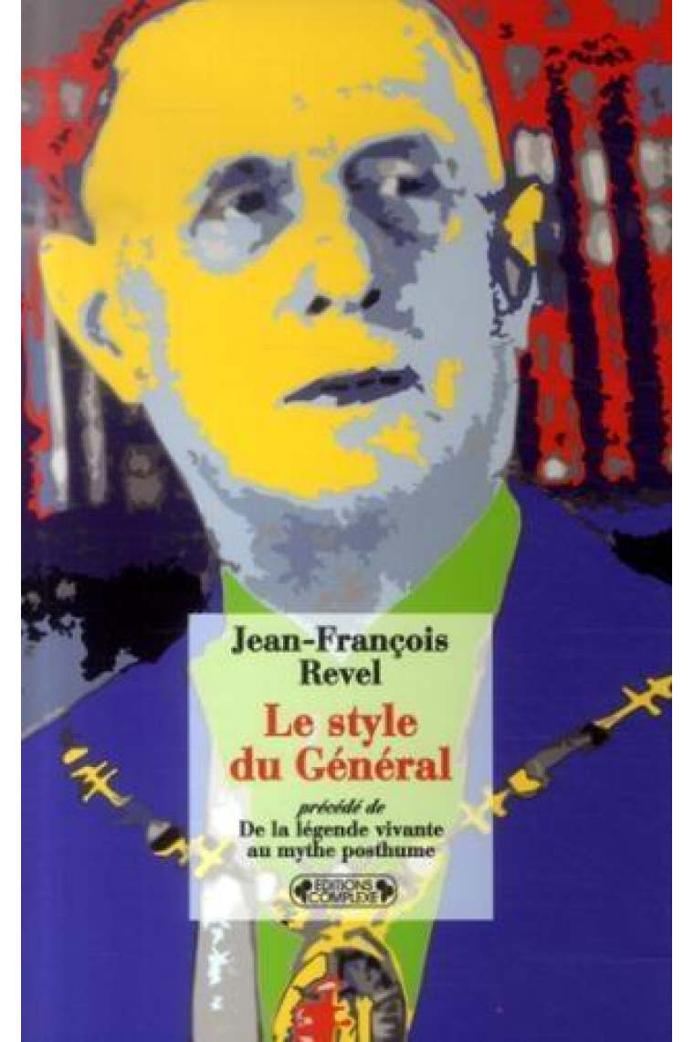 Le style du Général. Précédé de De la légende vivante au mythe posthume