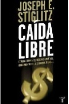 Caída libre. Estados Unidos, el mercado libre y el hundimiento de la economía mundial