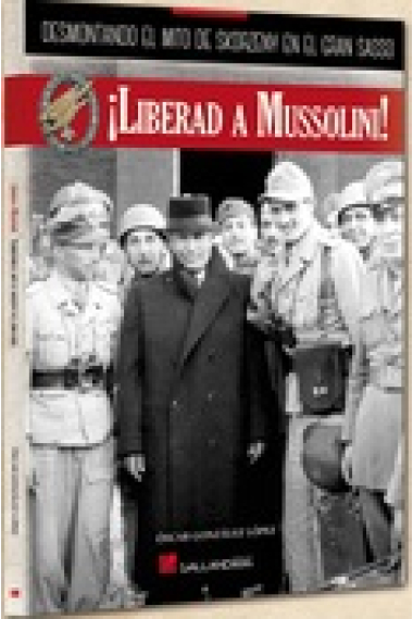 ¡Liberad a Mussolini!. Desmontando el mito de Skorzeny en el Gran Sasso