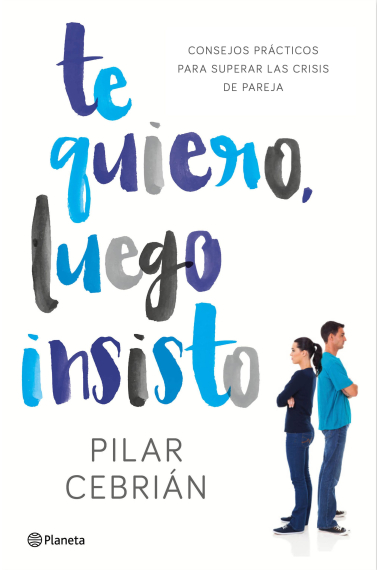 Te quiero, luego insisto. Consejos prácticos para superar las crisis de pareja.