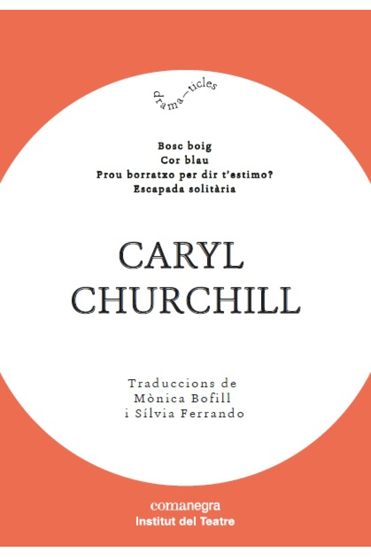 Caryl Churchill. Bosc boig / Cor blau / Prou borratxo per dir t'estimo? / Escapada solitària