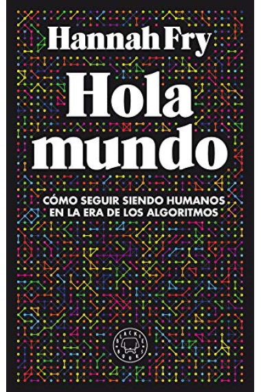 Hola mundo. Cómo seguir siendo humanos en la era de los algoritmos