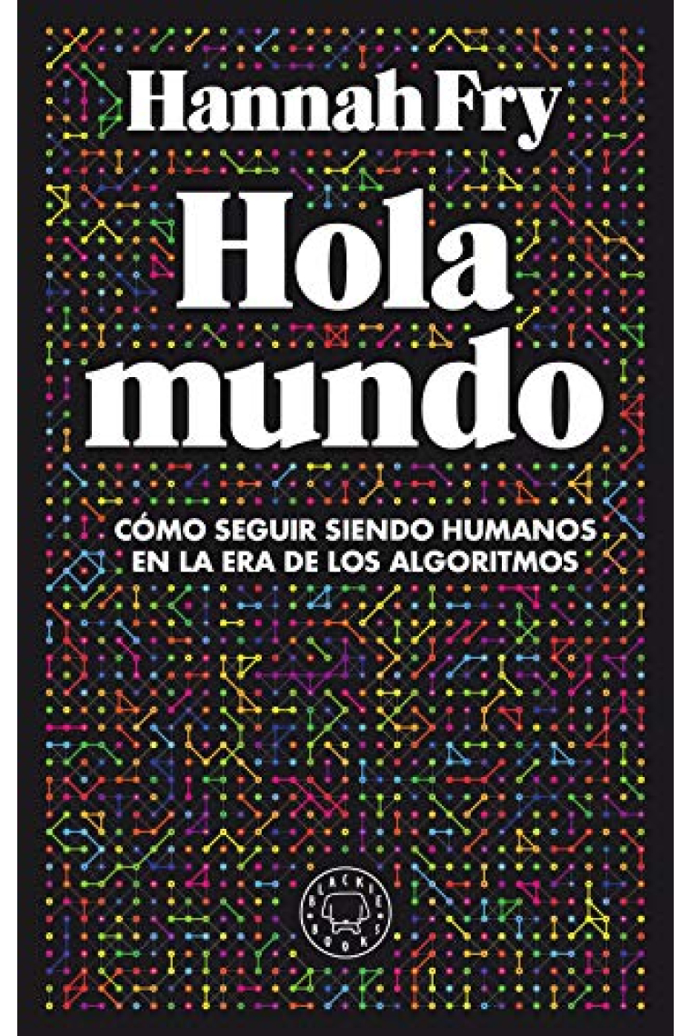 Hola mundo. Cómo seguir siendo humanos en la era de los algoritmos